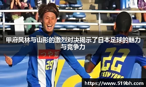 甲府风林与山形的激烈对决揭示了日本足球的魅力与竞争力