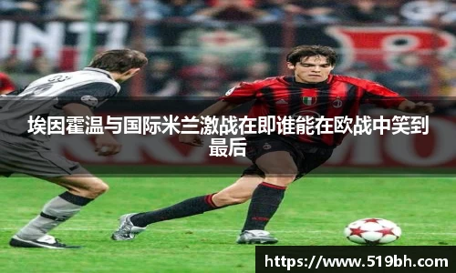 埃因霍温与国际米兰激战在即谁能在欧战中笑到最后